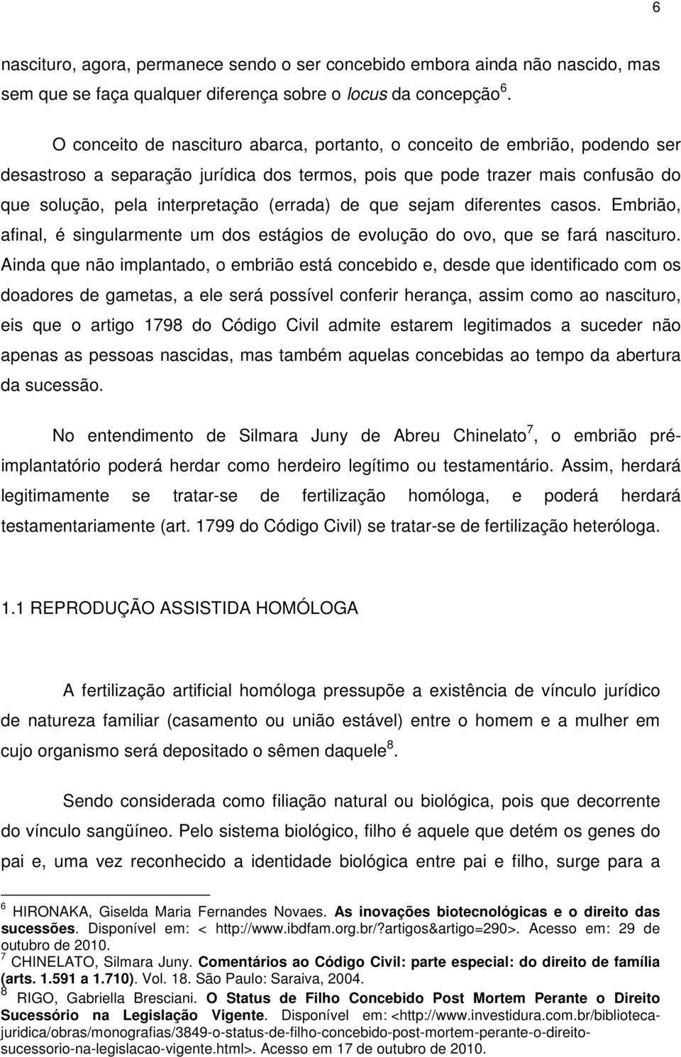 de que sejam diferentes casos. Embrião, afinal, é singularmente um dos estágios de evolução do ovo, que se fará nascituro.