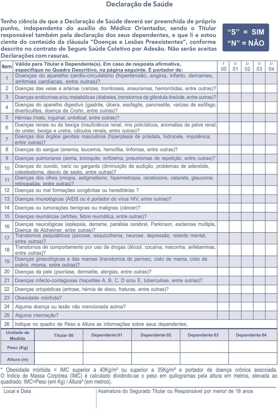 Não serão aceitas Declarações com rasuras. Item 1 2 3 4 5 6 7 8 9 10 11 12 13 14 15 16 17 18 19 20 21 22 23 24 25 26 Válida para Titular e Dependente(s).