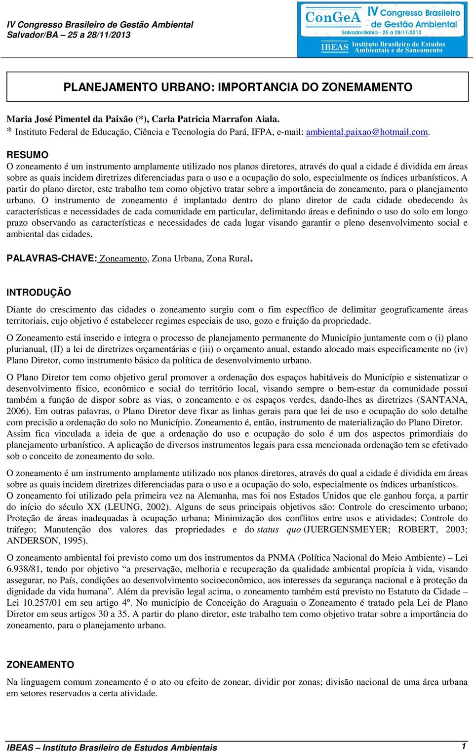 RESUMO O zoneamento é um instrumento amplamente utilizado nos planos diretores, através do qual a cidade é dividida em áreas sobre as quais incidem diretrizes diferenciadas para o uso e a ocupação do