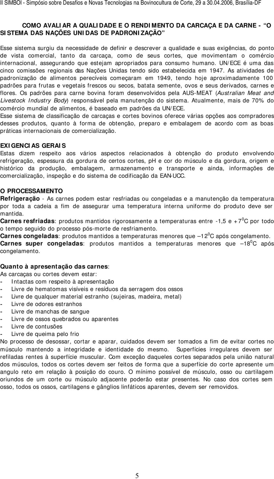 UN/ECE é uma das cinco comissões regionais das Nações Unidas tendo sido estabelecida em 1947.