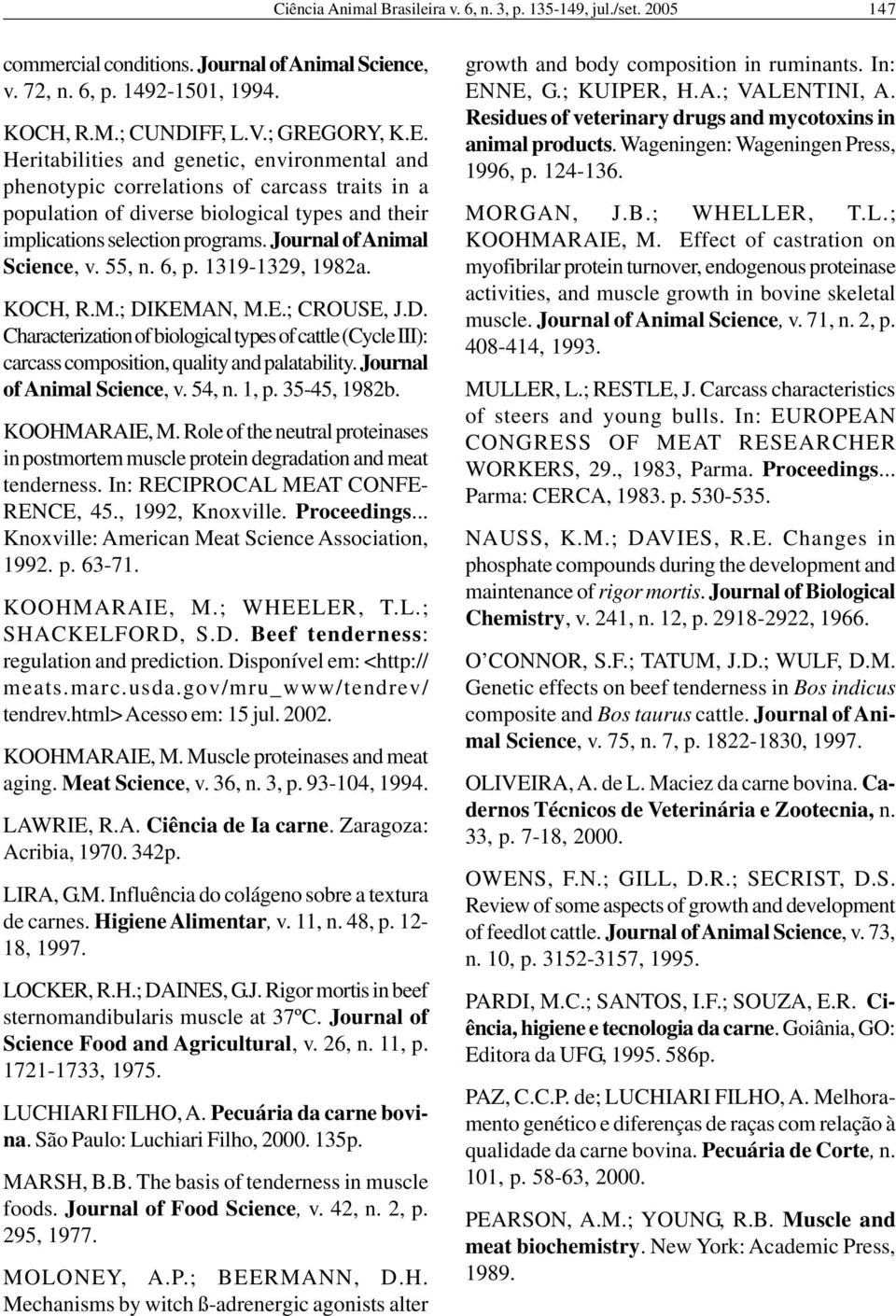 Journal of Animal Science, v. 55, n. 6, p. 1319-1329, 1982a. KOCH, R.M.; DIKEMAN, M.E.; CROUSE, J.D. Characterization of biological types of cattle (Cycle III): carcass composition, quality and palatability.