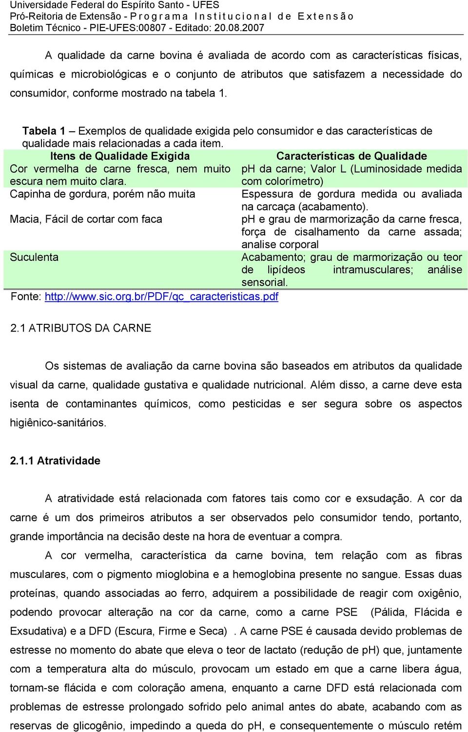 Itens de Qualidade Exigida Características de Qualidade Cor vermelha de carne fresca, nem muito ph da carne; Valor L (Luminosidade medida escura nem muito clara.