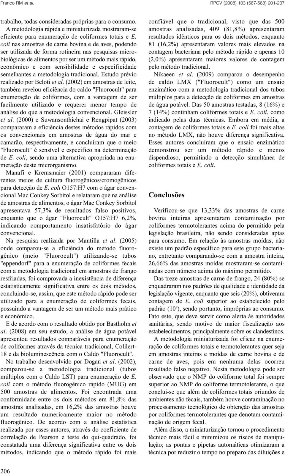 especificidade semelhantes a metodologia tradicional. Estudo prévio realizado por Beloti et al.