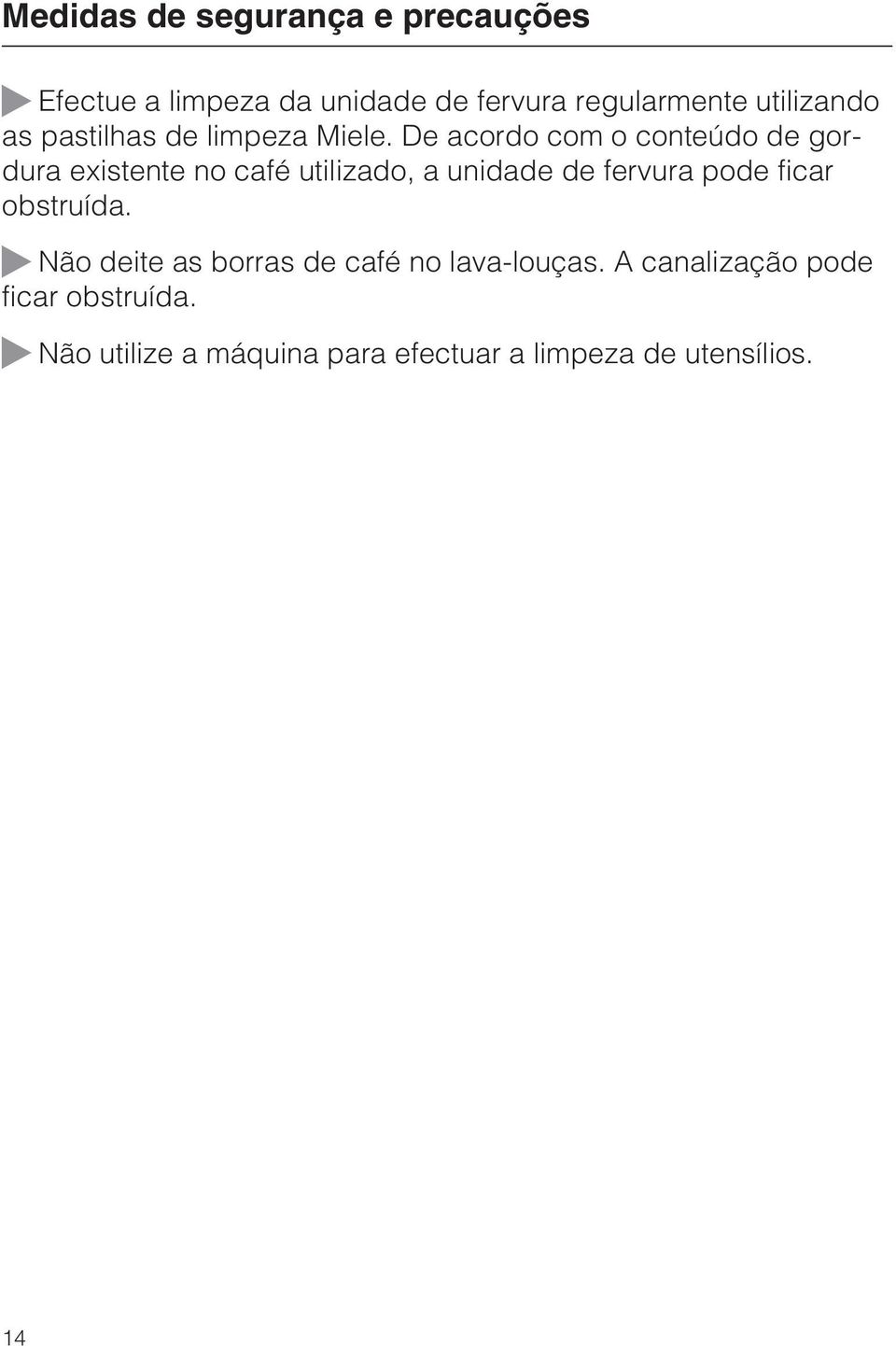 De acordo com o conteúdo de gordura existente no café utilizado, a unidade de fervura pode