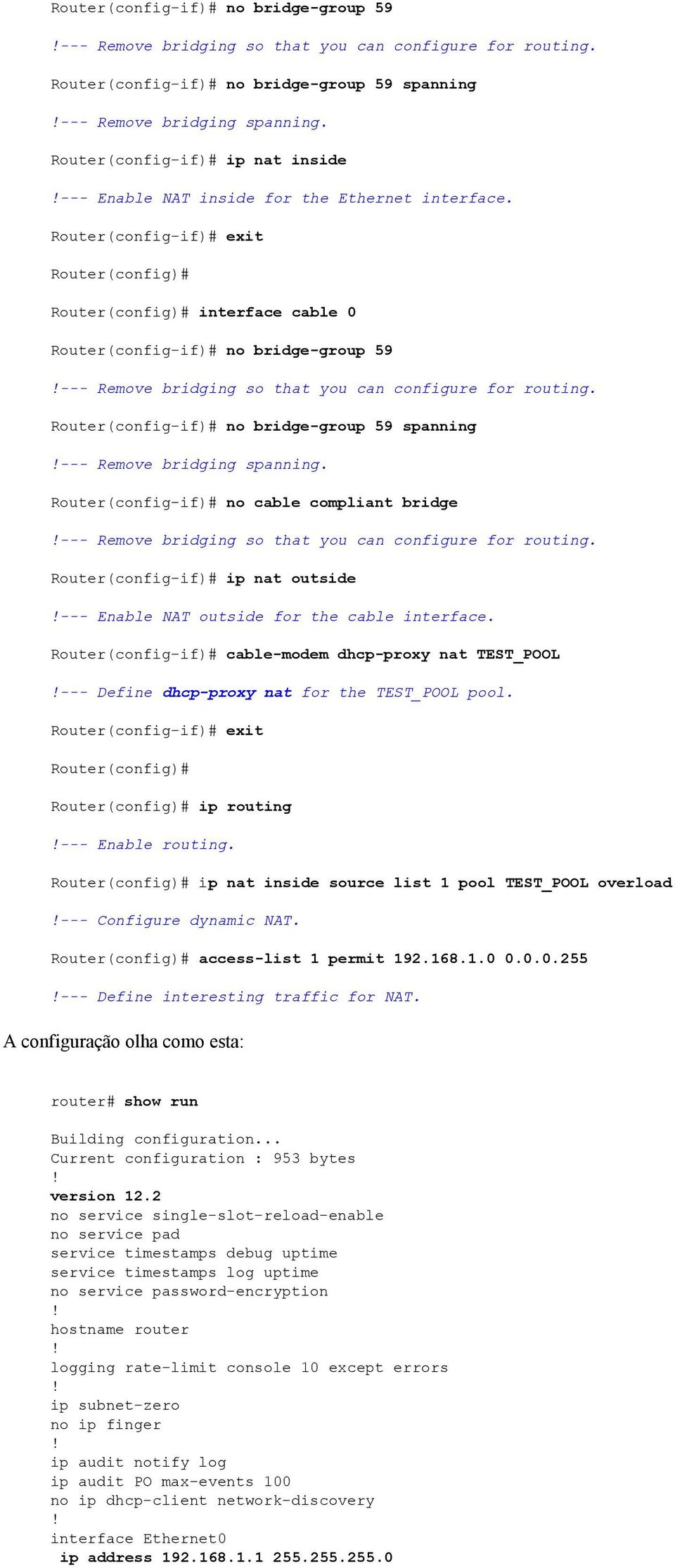 Router(config-if)# exit Router(config)# Router(config)# interface cable 0  Router(config-if)# no cable compliant bridge --- Remove bridging so that you can configure for routing.