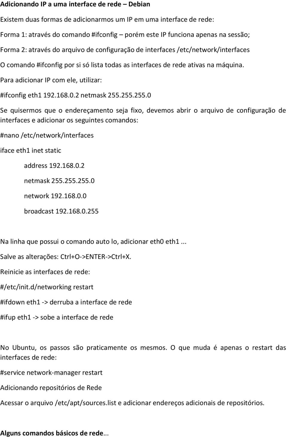 Para adicionar IP com ele, utilizar: #ifconfig eth1 192.168.0.2 netmask 255.