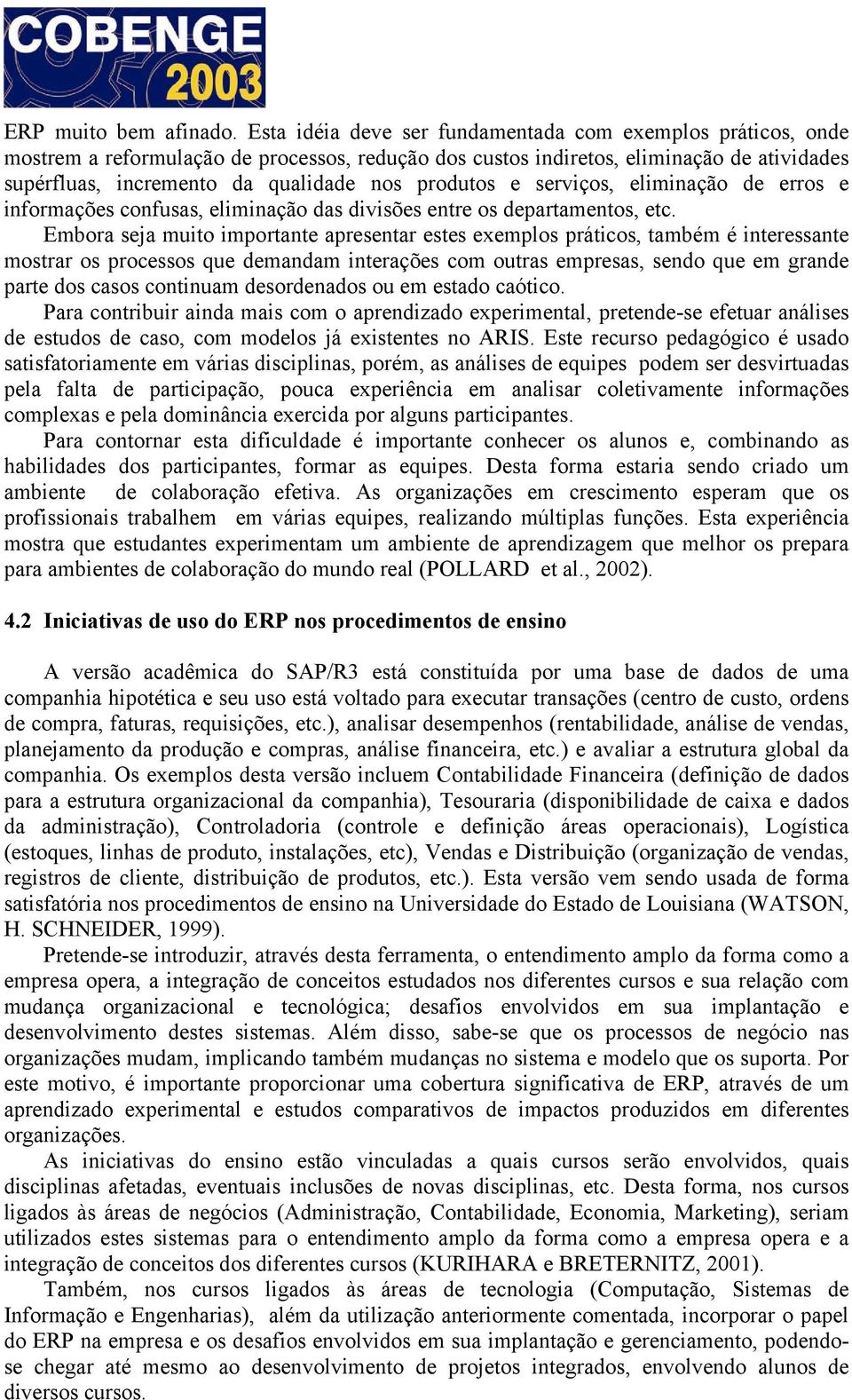 produtos e serviços, eliminação de erros e informações confusas, eliminação das divisões entre os departamentos, etc.