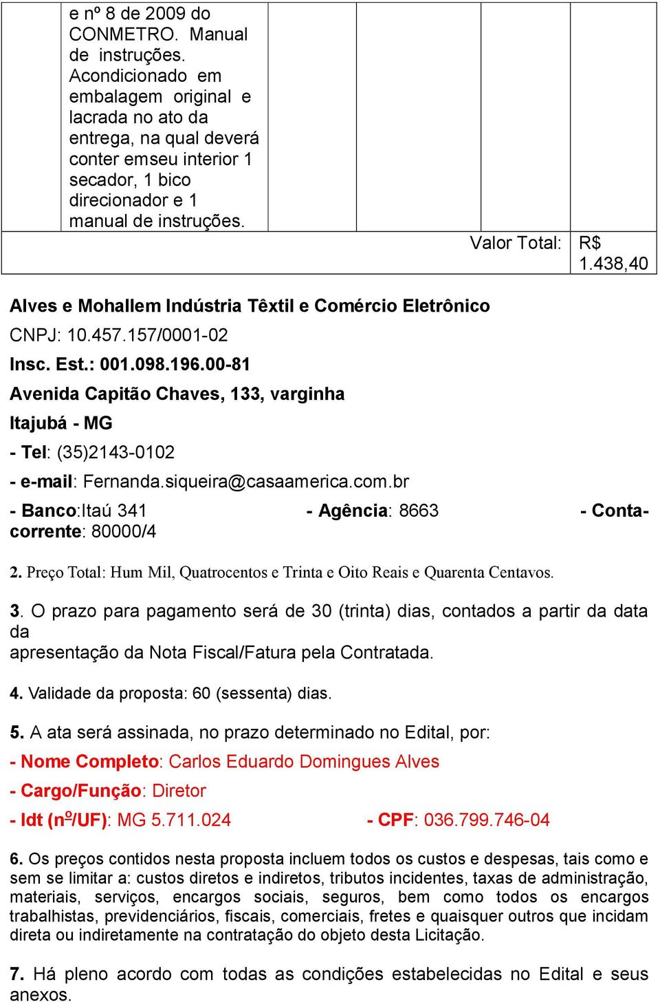 438,40 Alves e Mohallem Indústria Têxtil e Comércio Eletrônico CNPJ: 10.457.157/0001-02 Insc. Est.: 001.098.196.