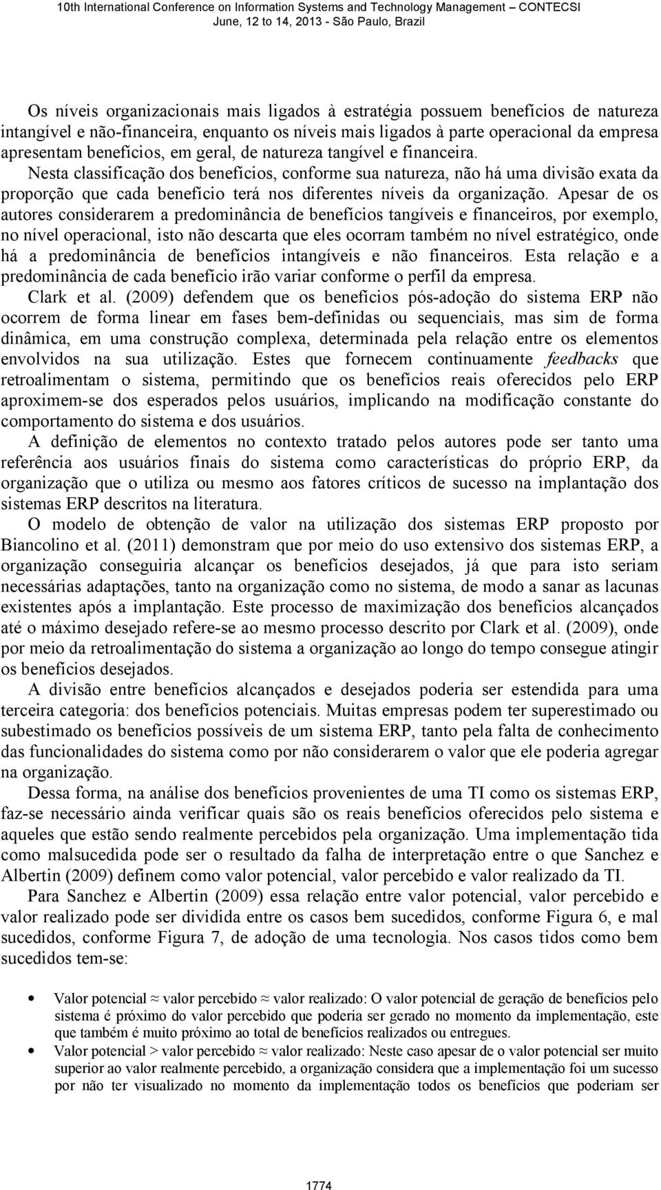 Nesta classificação dos benefícios, conforme sua natureza, não há uma divisão exata da proporção que cada benefício terá nos diferentes níveis da organização.