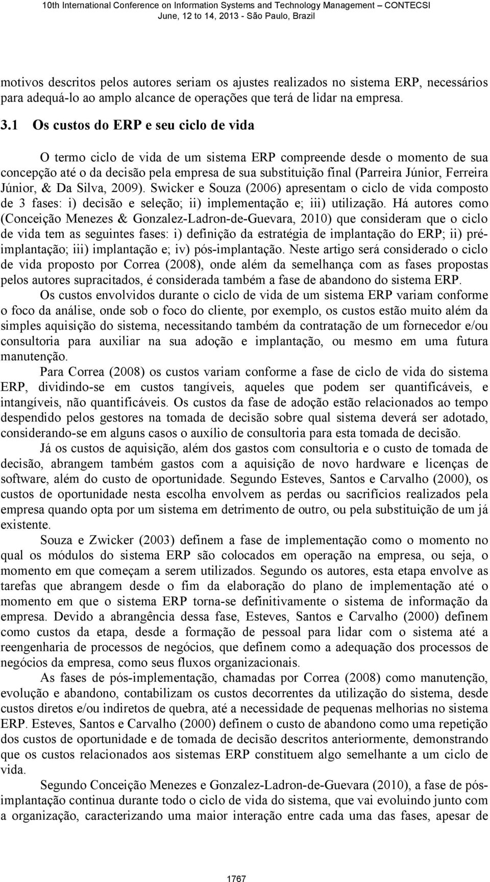 Ferreira Júnior, & Da Silva, 2009). Swicker e Souza (2006) apresentam o ciclo de vida composto de 3 fases: i) decisão e seleção; ii) implementação e; iii) utilização.