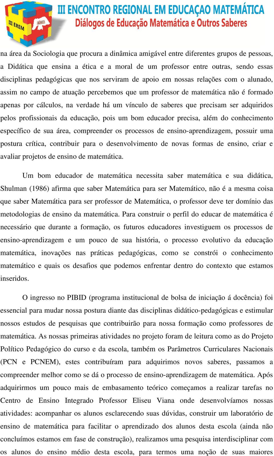 precisam ser adquiridos pelos profissionais da educação, pois um bom educador precisa, além do conhecimento específico de sua área, compreender os processos de ensino-aprendizagem, possuir uma