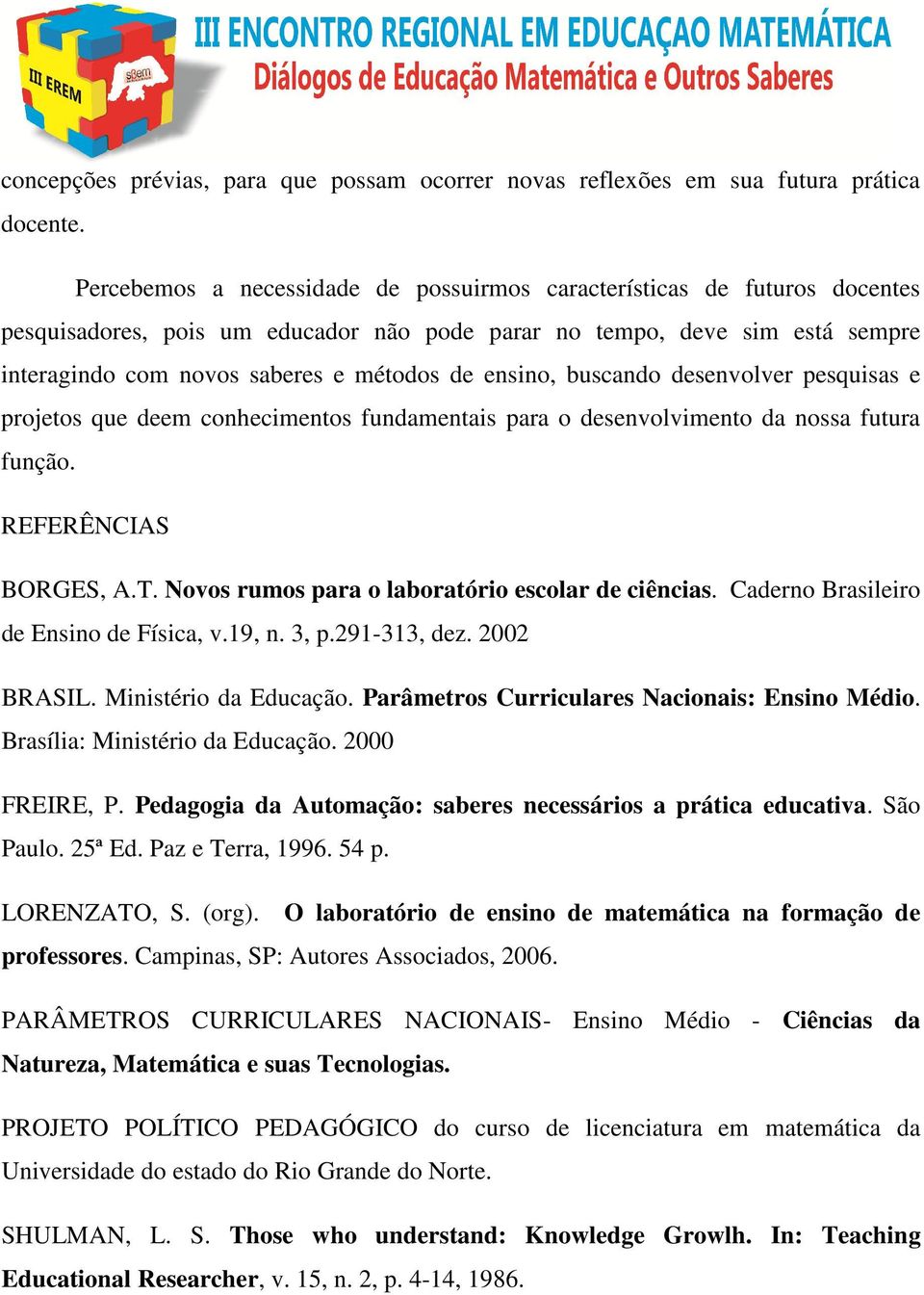 ensino, buscando desenvolver pesquisas e projetos que deem conhecimentos fundamentais para o desenvolvimento da nossa futura função. REFERÊNCIAS BORGES, A.T.