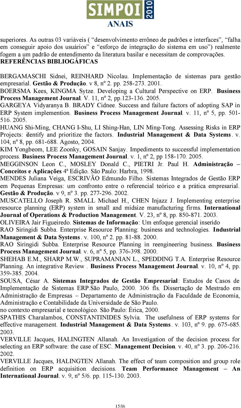 da literatura basilar e necessitam de comprovações. REFERÊNCIAS BIBLIOGÁFICAS BERGAMASCHI Sidnei, REINHARD Nicolau. Implementação de sistemas para gestão empresarial. Gestão & Produção. v 8, nº 2. pp.