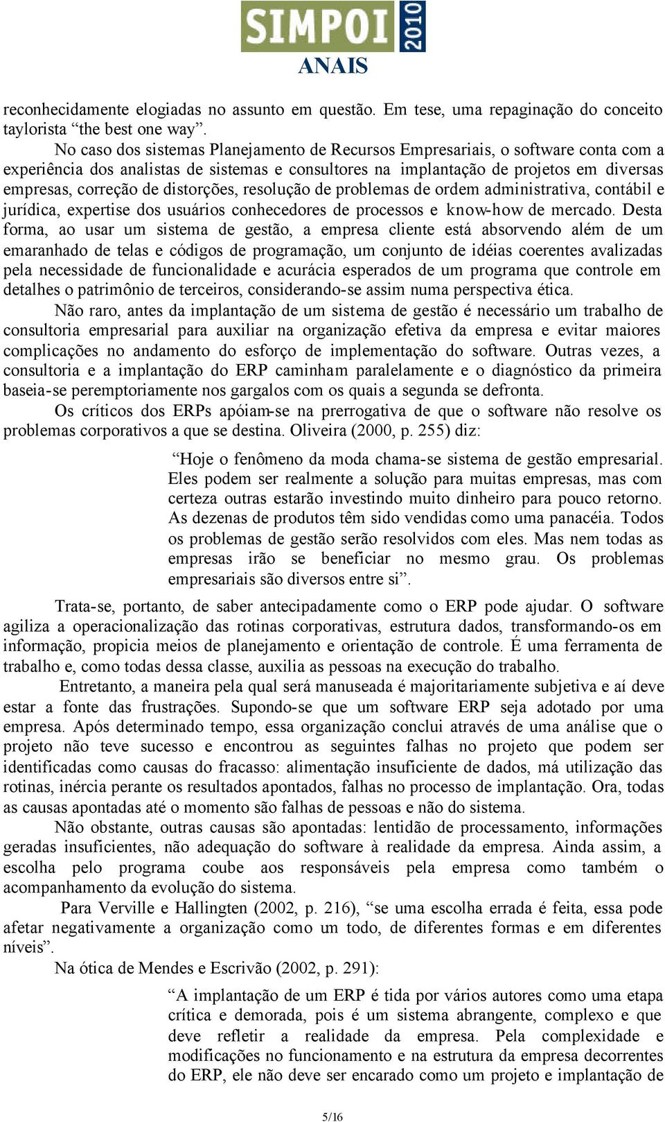 distorções, resolução de problemas de ordem administrativa, contábil e jurídica, expertise dos usuários conhecedores de processos e know-how de mercado.