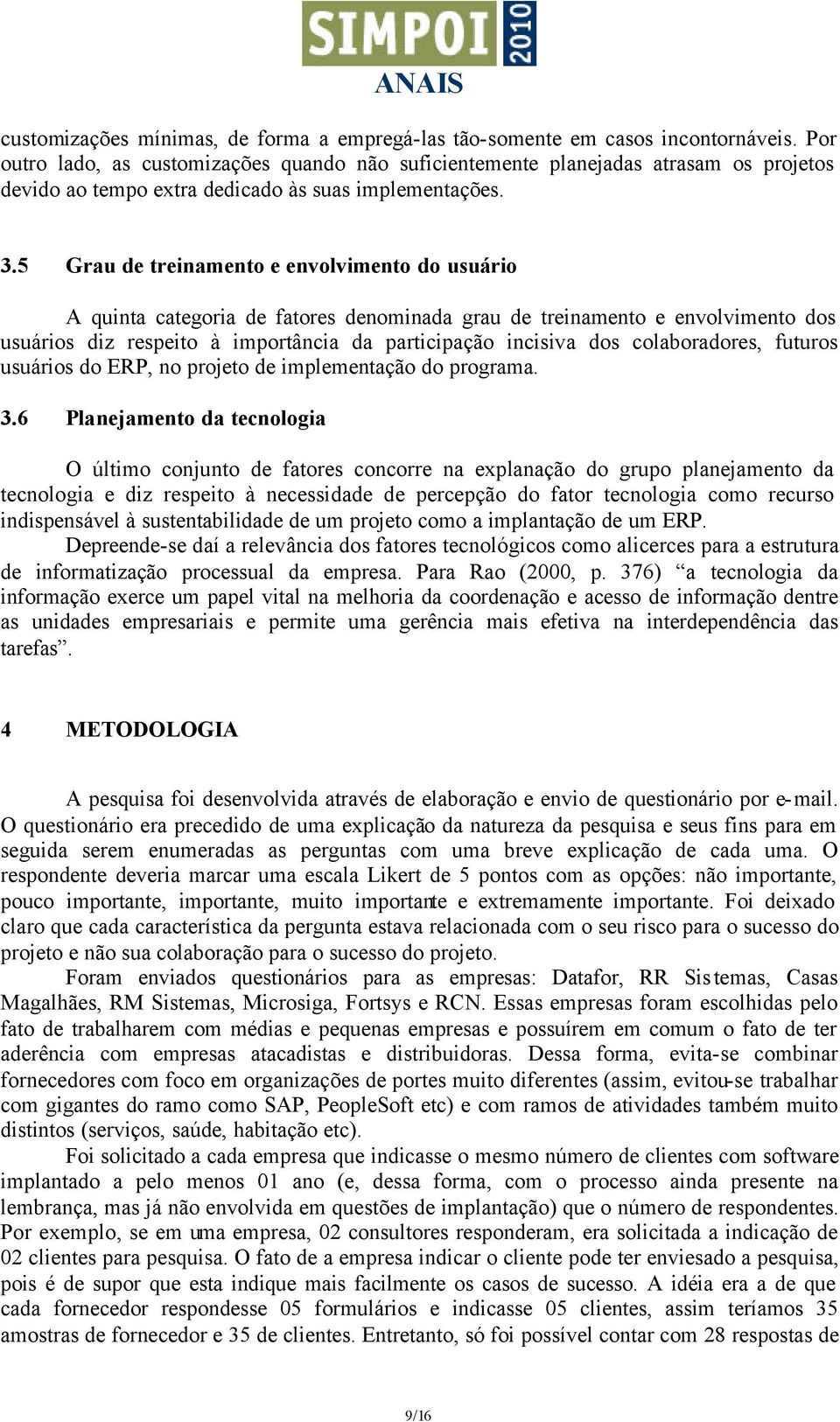 5 Grau de treinamento e envolvimento do usuário A quinta categoria de fatores denominada grau de treinamento e envolvimento dos usuários diz respeito à importância da participação incisiva dos