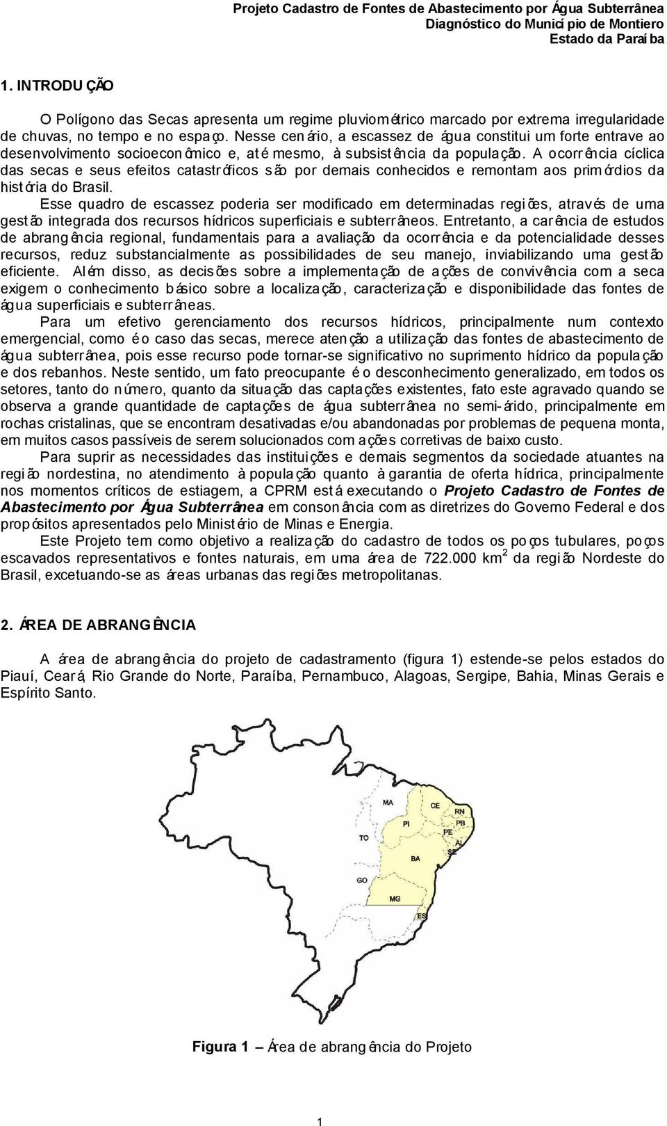 A ocorr ência cíclica das secas e seus efeitos catastróficos são por demais conhecidos e remontam aos prim órdios da hist ória do Brasil.