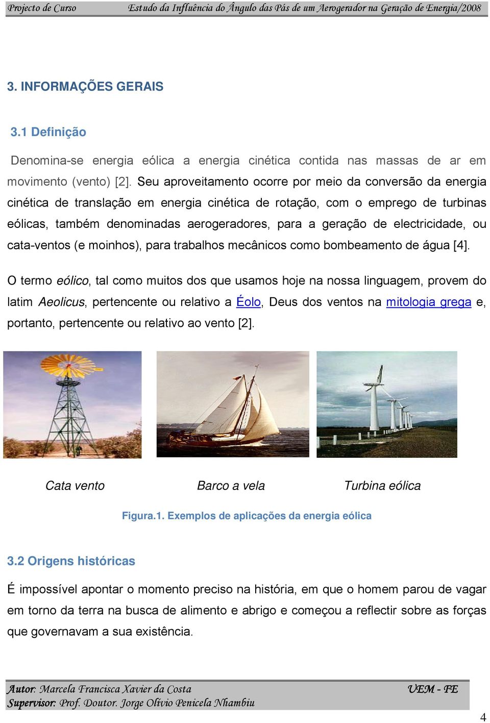 de electricidade, ou cata-ventos (e moinhos), para trabalhos mecânicos como bombeamento de água [4].