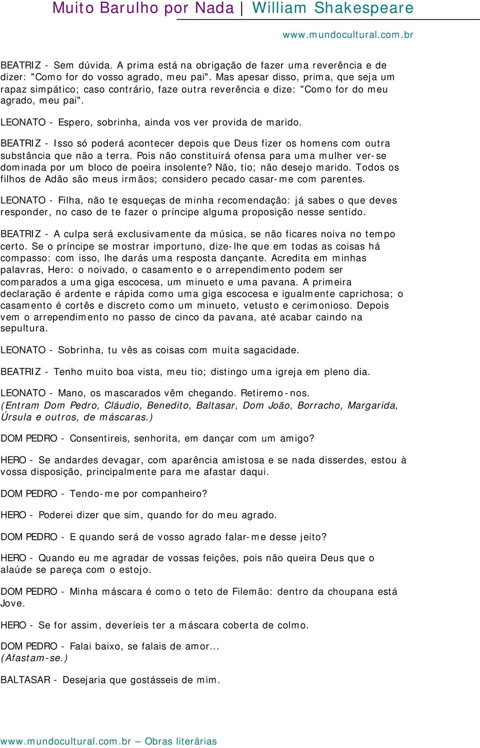 BEATRIZ - Isso só poderá acontecer depois que Deus fizer os homens com outra substância que não a terra. Pois não constituirá ofensa para uma mulher ver-se dominada por um bloco de poeira insolente?