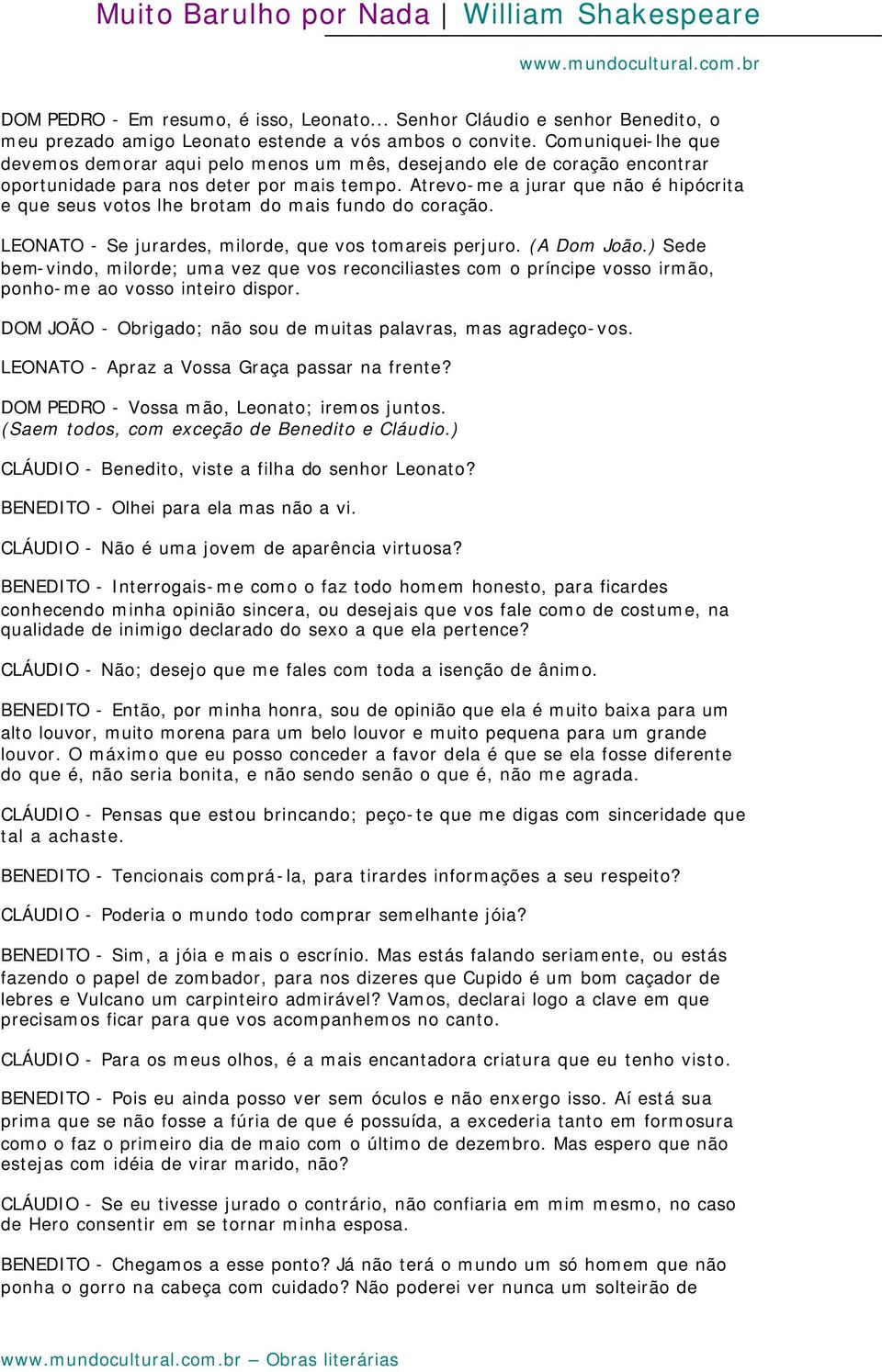 Atrevo-me a jurar que não é hipócrita e que seus votos lhe brotam do mais fundo do coração. LEONATO - Se jurardes, milorde, que vos tomareis perjuro. (A Dom João.