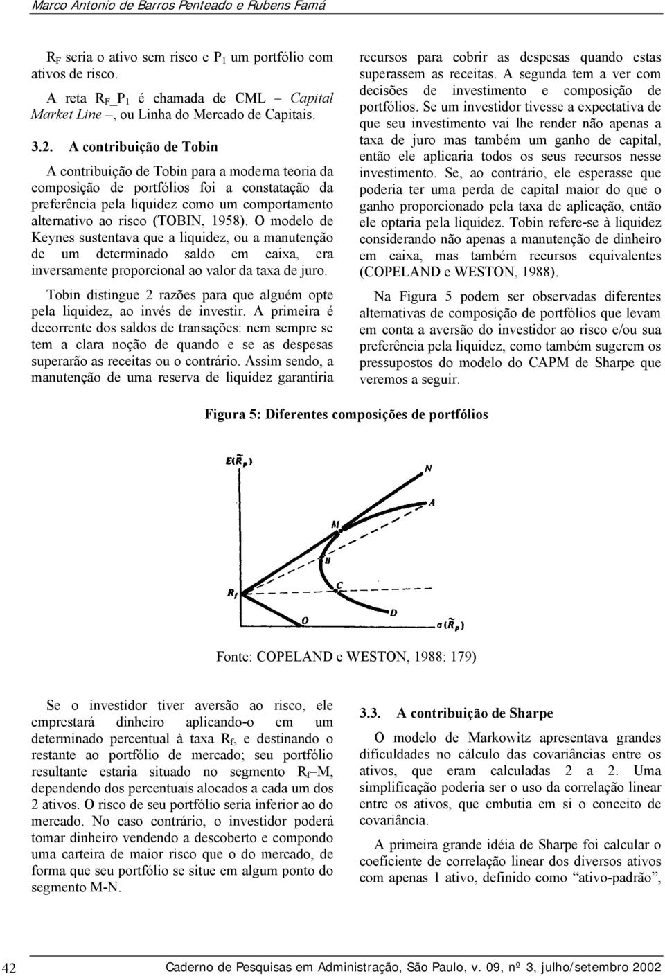 A contribuição de Tobin A contribuição de Tobin para a moderna teoria da composição de portfólios foi a constatação da preferência pela liquidez como um comportamento alternativo ao risco (TOBIN,