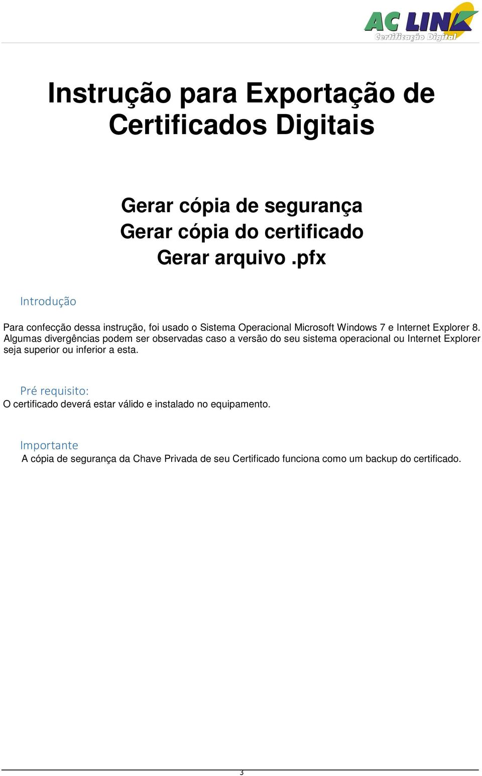 Algumas divergências podem ser observadas caso a versão do seu sistema operacional ou Internet Explorer seja superior ou inferior a esta.