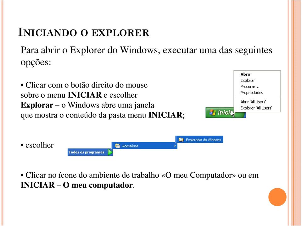 o Windows abre uma janela que mostra o conteúdo da pasta menu INICIAR; escolher