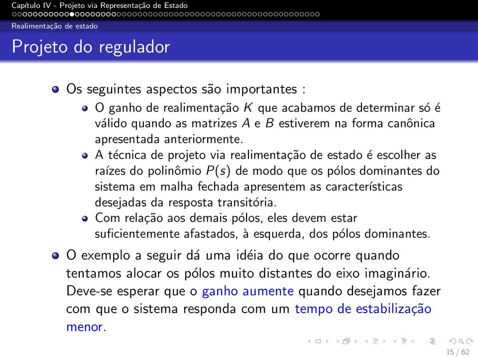 A técnica de projeto via realimentação de estado é escolher as raízes do polinômio P(s) de modo que os pólos dominantes do sistema em malha fechada apresentem as características desejadas da