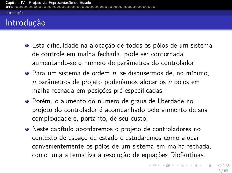 Porém, o aumento do número de graus de liberdade no projeto do controlador é acompanhado pelo aumento de sua complexidade e, portanto, de seu custo.