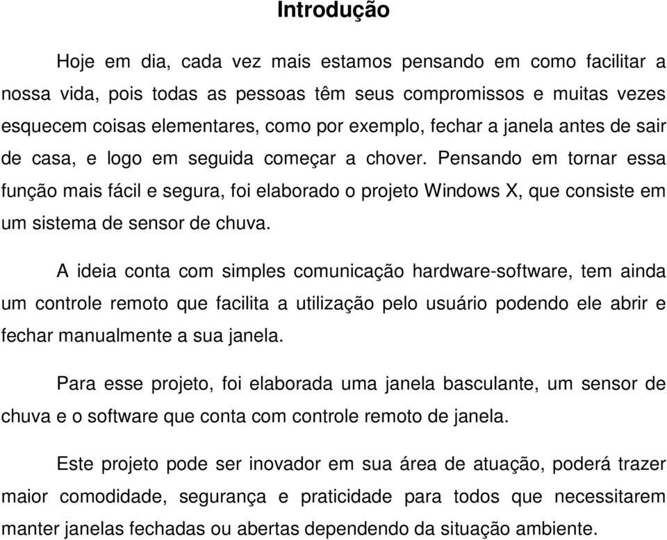 Pensando em tornar essa função mais fácil e segura, foi elaborado o projeto Windows X, que consiste em um sistema de sensor de chuva.