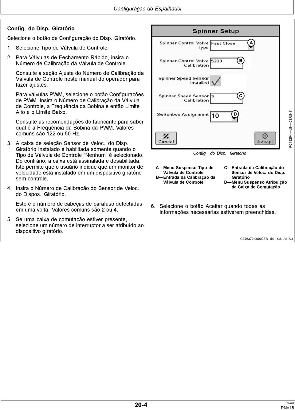 Consulte a seção Ajuste do Número de Calibração da Válvula de Controle neste manual do operador para fazer ajustes. Para válvulas PWM, selecione o botão Configurações de PWM.