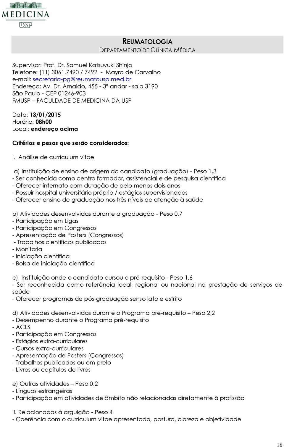 Arnaldo, 455-3º andar - sala 3190 São Paulo - CEP 01246-903 FMUSP FACULDADE DE MEDICINA DA USP Data: 13/01/2015 Horário: 08h00 Local: endereço acima Critérios e pesos que serão considerados: I.