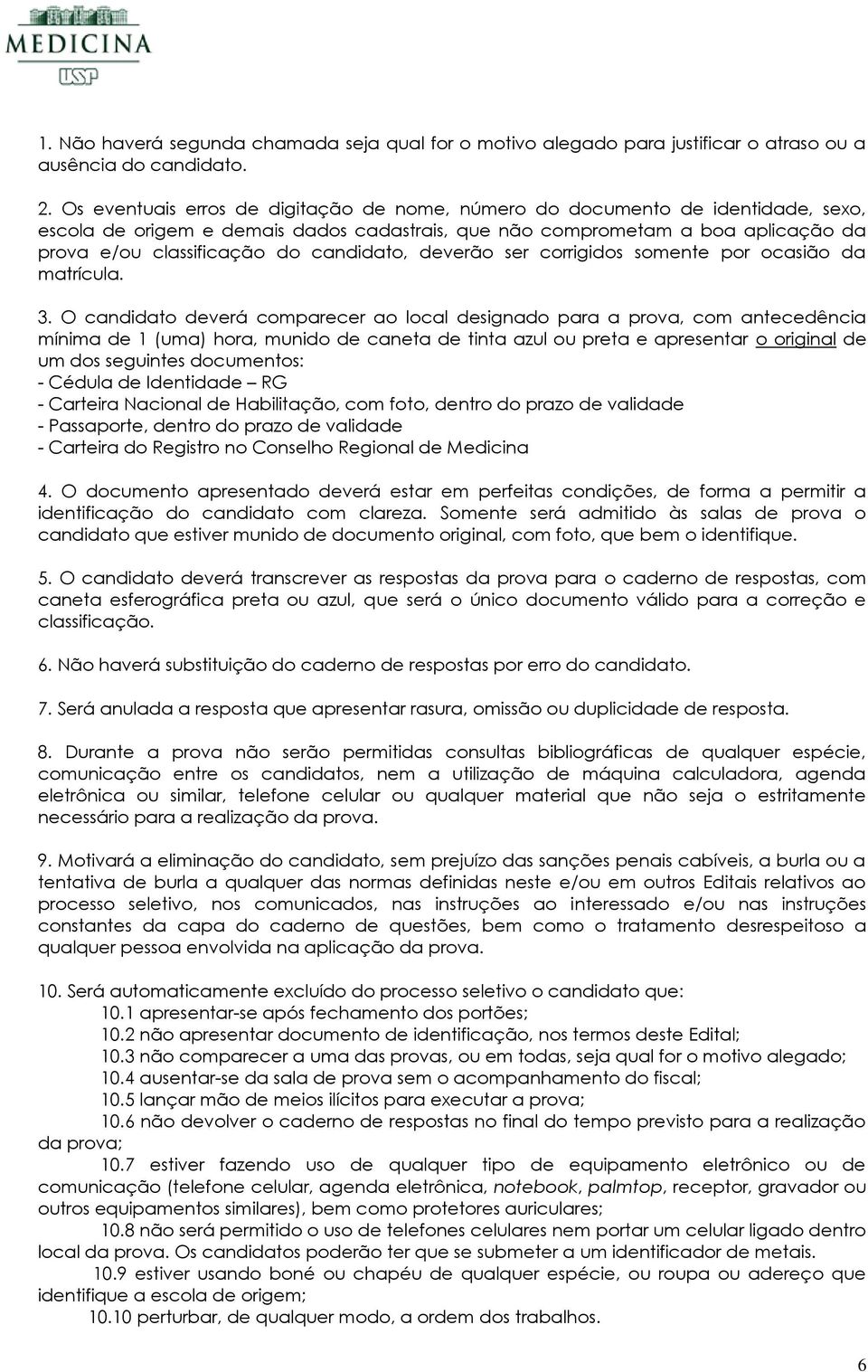 candidato, deverão ser corrigidos somente por ocasião da matrícula. 3.