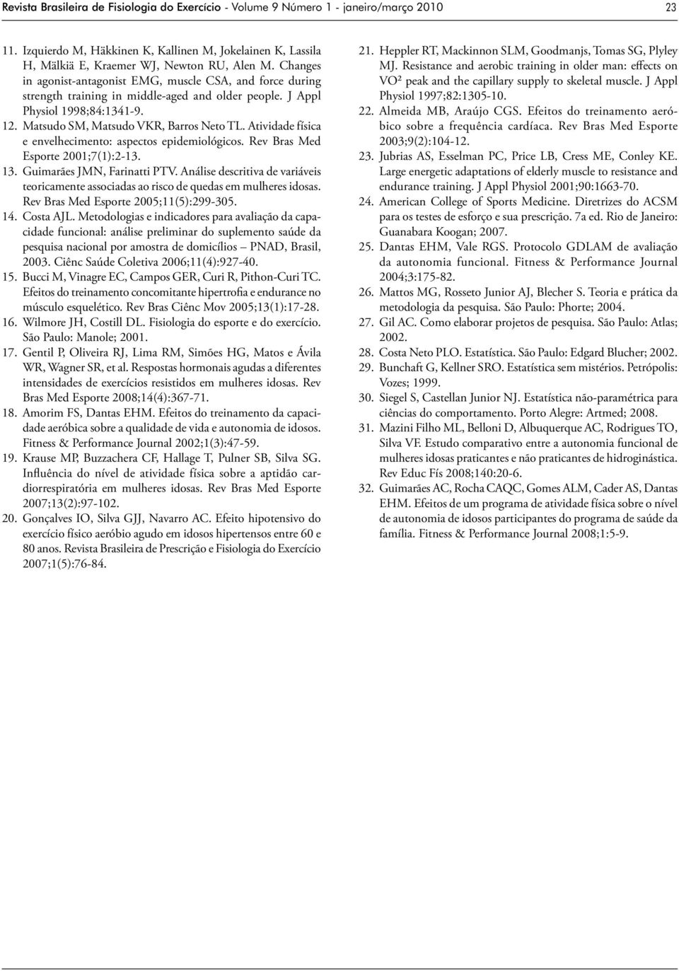 Atividade física e envelhecimento: aspectos epidemiológicos. Rev Bras Med Esporte 1;7(1):-13. 13. Guimarães JMN, Farinatti PTV.