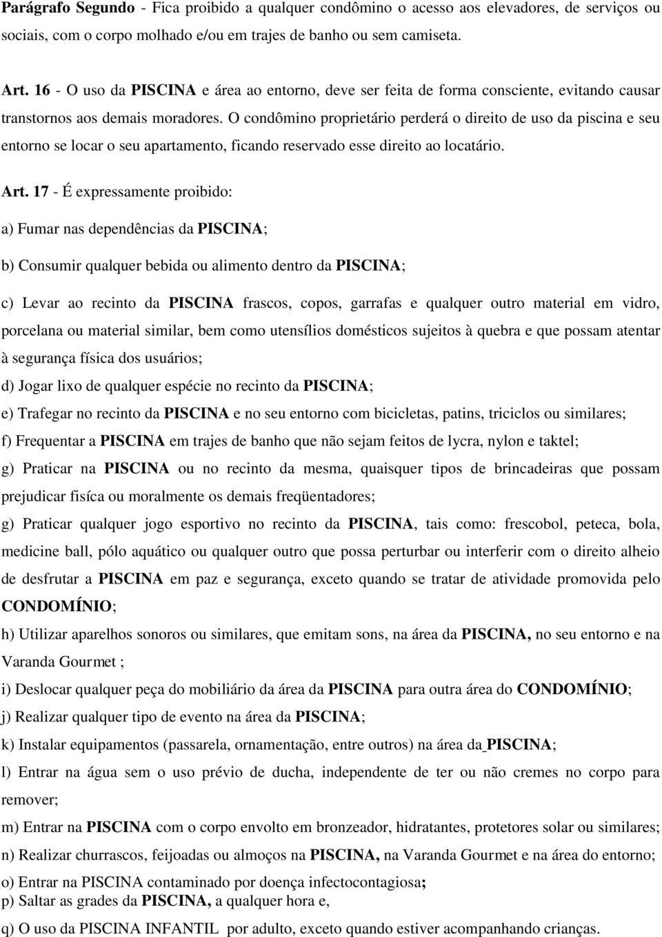 O condômino proprietário perderá o direito de uso da piscina e seu entorno se locar o seu apartamento, ficando reservado esse direito ao locatário. Art.