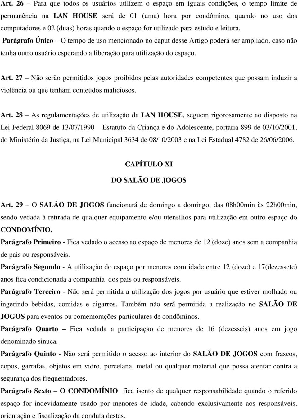 Parágrafo Único O tempo de uso mencionado no caput desse Artigo poderá ser ampliado, caso não tenha outro usuário esperando a liberação para utilização do espaço. Art. 27 Não serão permitidos jogos proibidos pelas autoridades competentes que possam induzir a violência ou que tenham conteúdos maliciosos.