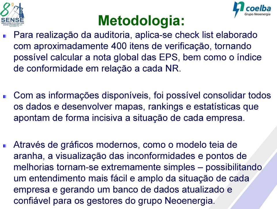 Com as informações disponíveis, foi possível consolidar todos os dados e desenvolver mapas, rankings e estatísticas que apontam de forma incisiva a situação de cada empresa.