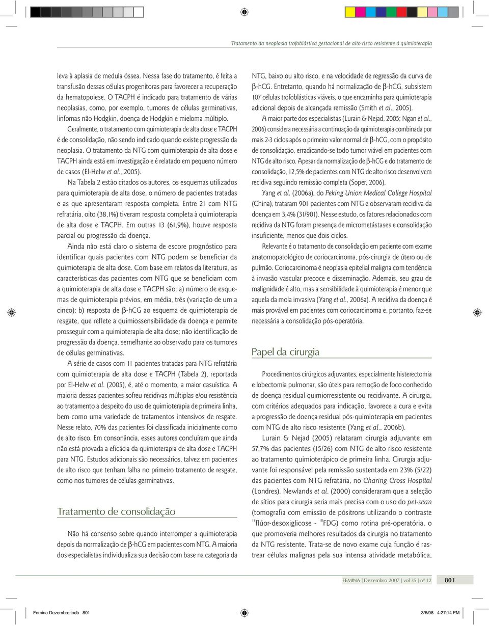 Geralmente, o tratamento com quimioterapia de alta dose e TACPH é de consolidação, não sendo indicado quando existe progressão da neoplasia.