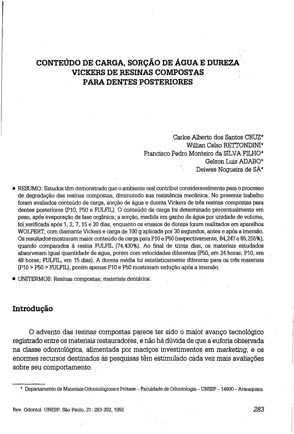 resistência mecânica. No presente trabalho foram avaliados cónteúdo de carga, sorção de água e dureza Vickers de três resinas compostas para dentes posteriores (PIO, P50 e FULFIL).