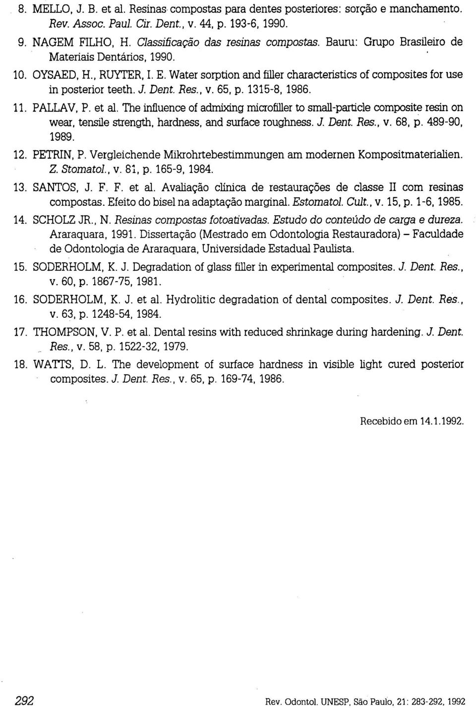 1315-8, 1986. 11. PALLAV, P. et alo The influence of admixing microfiller to small-particle composite resin on wear, tensile strength, hardness, and surface roughness. J. Dent. Res., V. 68, p.