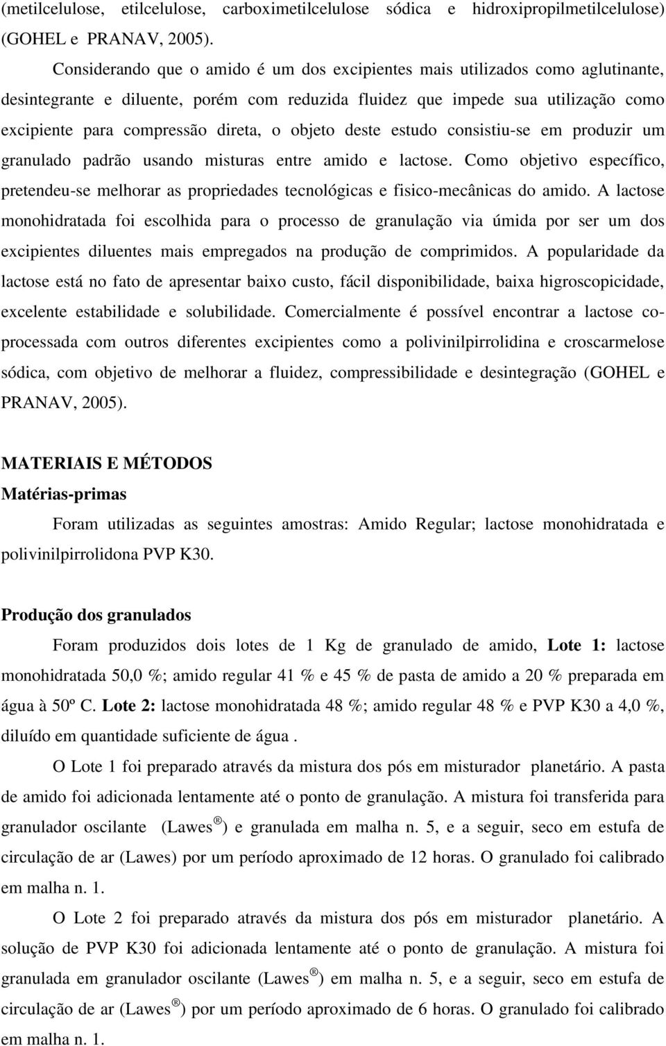 o objeto deste estudo consistiu-se em produzir um granulado padrão usando misturas entre amido e lactose.