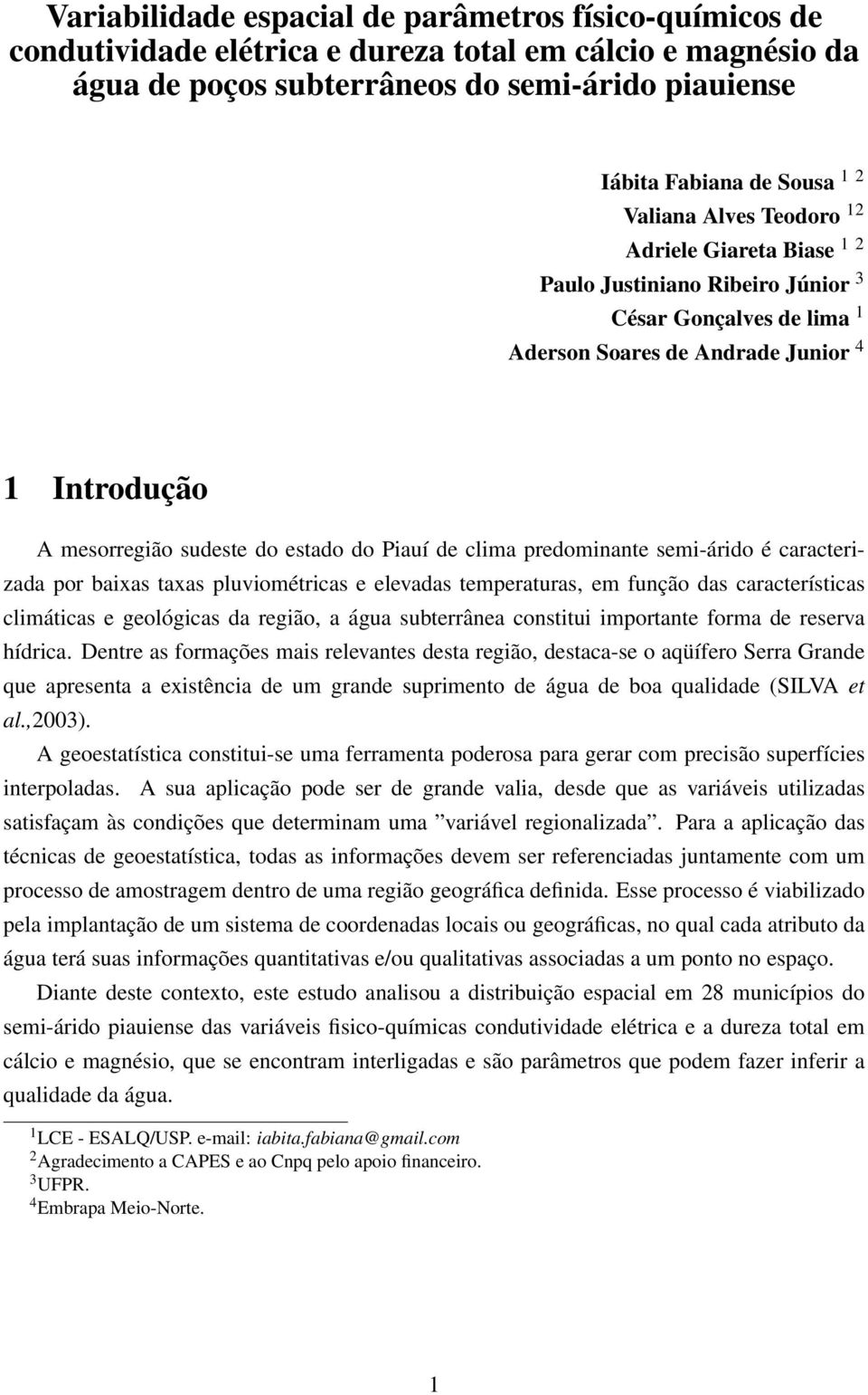 de clima predominante semi-árido é caracterizada por baixas taxas pluviométricas e elevadas temperaturas, em função das características climáticas e geológicas da região, a água subterrânea constitui