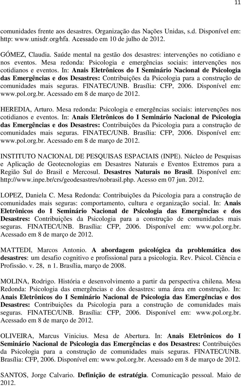 In: Anais Eletrônicos do I Seminário Nacional de Psicologia das Emergências e dos Desastres: Contribuições da Psicologia para a construção de comunidades mais seguras. FINATEC/UNB.