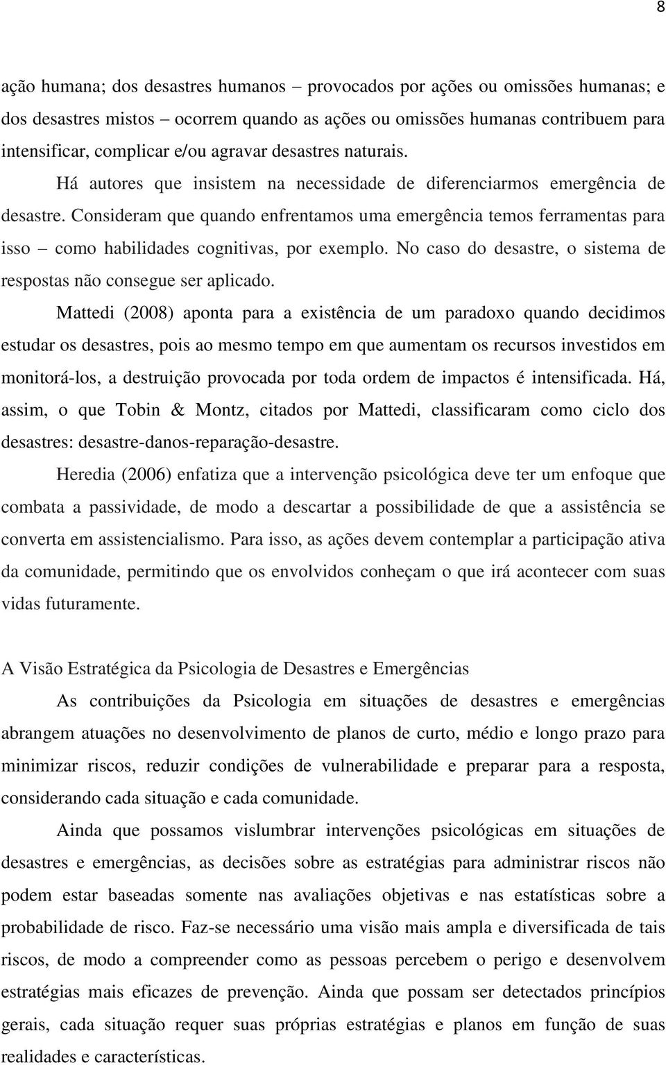 Consideram que quando enfrentamos uma emergência temos ferramentas para isso como habilidades cognitivas, por exemplo. No caso do desastre, o sistema de respostas não consegue ser aplicado.