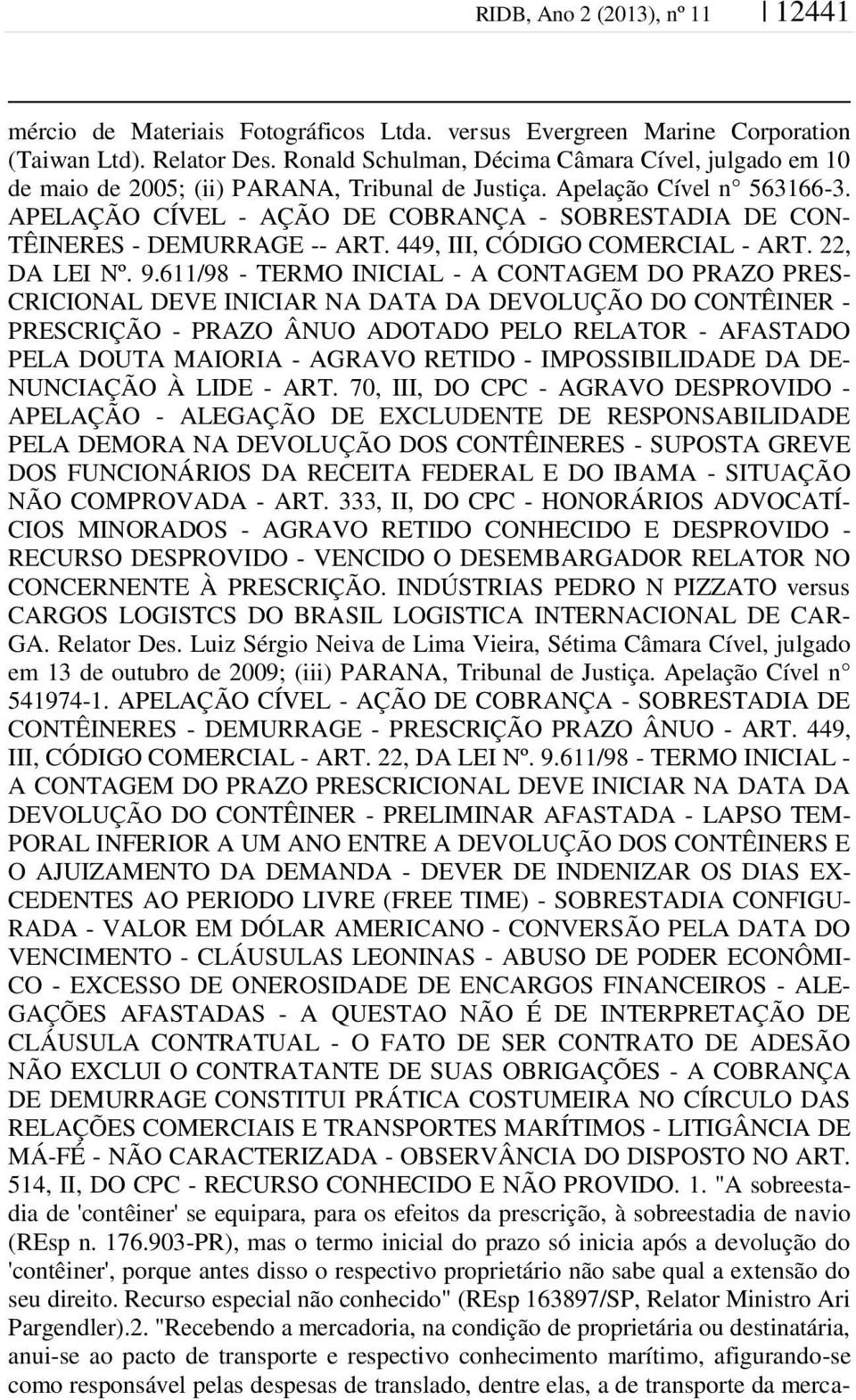 APELAÇÃO CÍVEL - AÇÃO DE COBRANÇA - SOBRESTADIA DE CON- TÊINERES - DEMURRAGE -- ART. 449, III, CÓDIGO COMERCIAL - ART. 22, DA LEI Nº. 9.