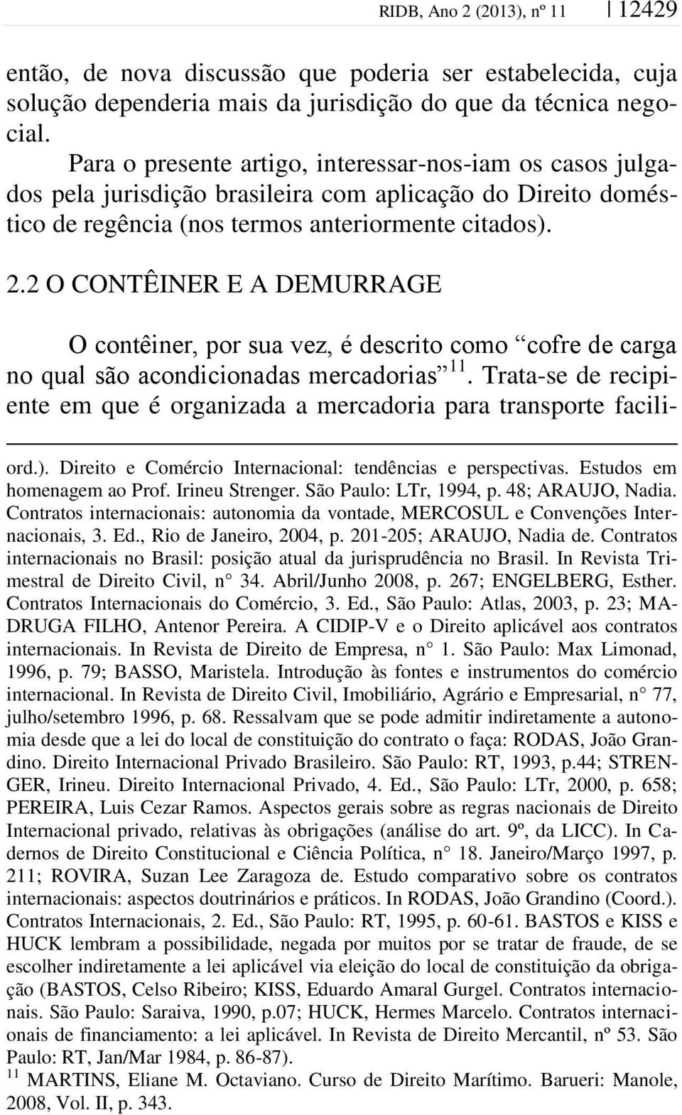 2 O CONTÊINER E A DEMURRAGE O contêiner, por sua vez, é descrito como cofre de carga no qual são acondicionadas mercadorias 11.