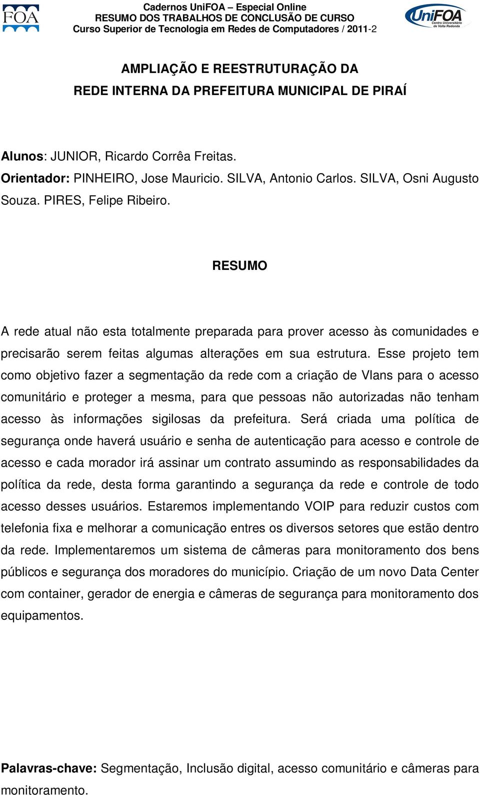 Esse projeto tem como objetivo fazer a segmentação da rede com a criação de Vlans para o acesso comunitário e proteger a mesma, para que pessoas não autorizadas não tenham acesso às informações