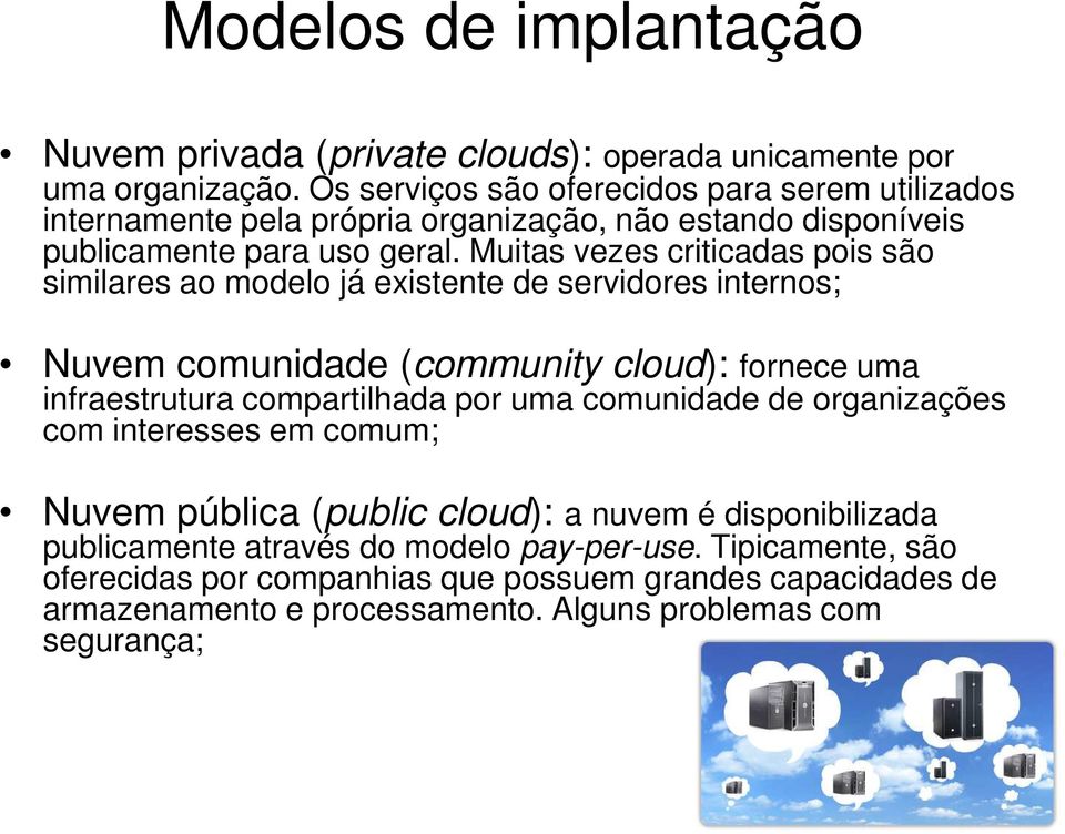 Muitas vezes criticadas pois são similares ao modelo já existente de servidores internos; Nuvem comunidade (community cloud): fornece uma infraestrutura compartilhada por uma