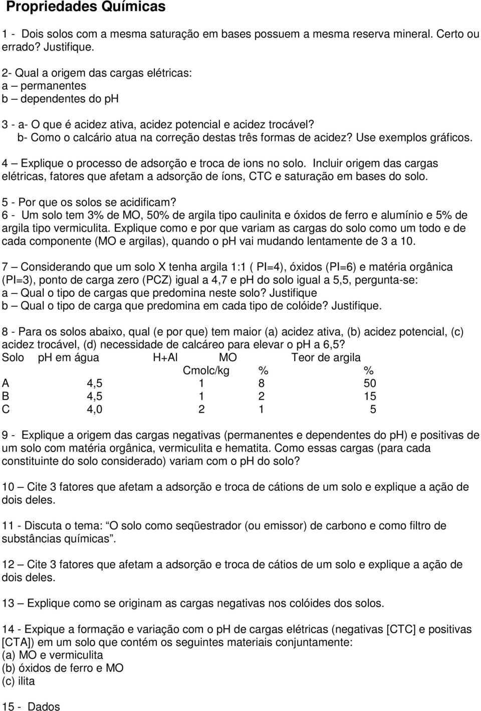 b- Como o calcário atua na correção destas três formas de acidez? Use exemplos gráficos. 4 Explique o processo de adsorção e troca de ions no solo.