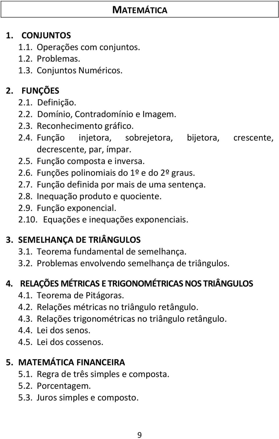 2.8. Inequação produto e quociente. 2.9. Função exponencial. 2.10. Equações e inequações exponenciais. 3. SEMELHANÇA DE TRIÂNGULOS 3.1. Teorema fundamental de semelhança. 3.2. Problemas envolvendo semelhança de triângulos.