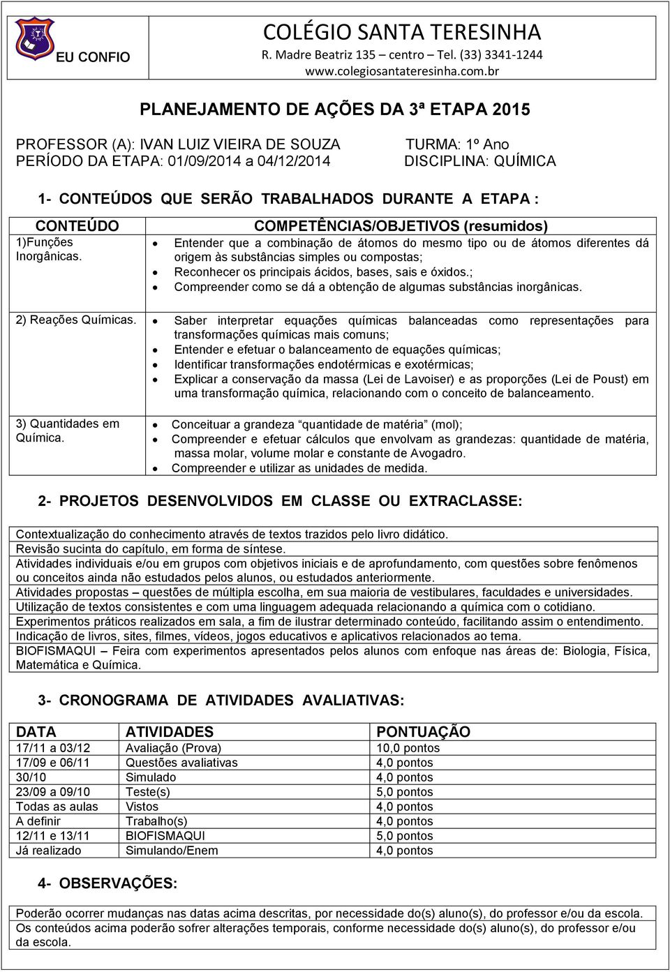 ; Compreender como se dá a obtenção de algumas substâncias inorgânicas. 2) Reações Químicas.